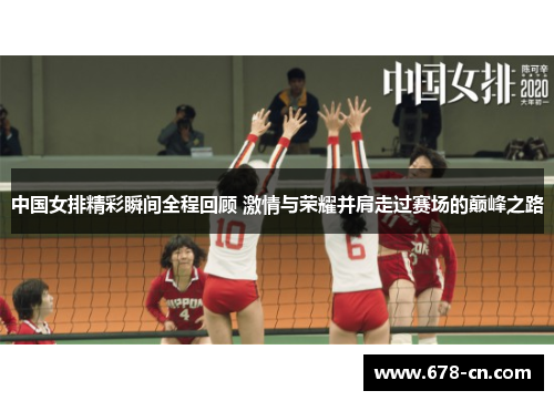 中国女排精彩瞬间全程回顾 激情与荣耀并肩走过赛场的巅峰之路