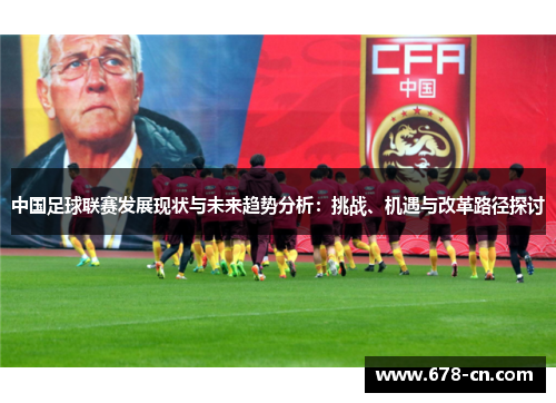 中国足球联赛发展现状与未来趋势分析：挑战、机遇与改革路径探讨